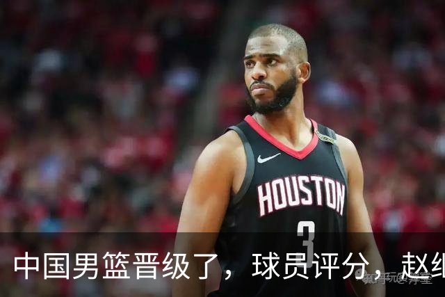 中国男篮晋级了，球员评分，赵继伟最佳，廖三宁最差，庞峥麟惊喜